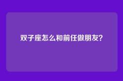 双子座怎么和前任做朋友？