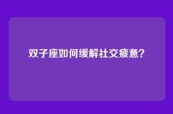 双子座如何缓解社交疲惫？