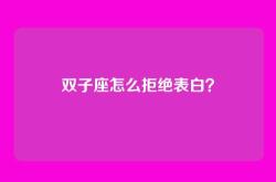 双子座怎么拒绝表白？