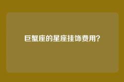 巨蟹座的星座挂饰费用？