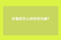 巨蟹座怎么和伴侣沟通？