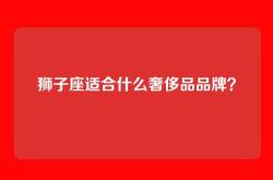 狮子座适合什么奢侈品品牌？