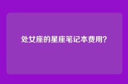 处女座的星座笔记本费用？