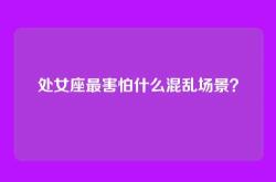 处女座最害怕什么混乱场景？