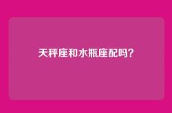 天秤座和水瓶座配吗？