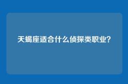 天蝎座适合什么侦探类职业？