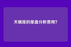 天蝎座的星盘分析费用？