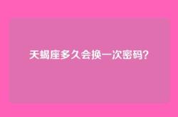 天蝎座多久会换一次密码？