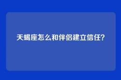 天蝎座怎么和伴侣建立信任？