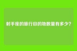 射手座的旅行目的地数量有多少？