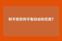 射手座如何平衡自由和恋爱？