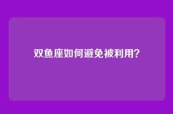 双鱼座如何避免被利用？