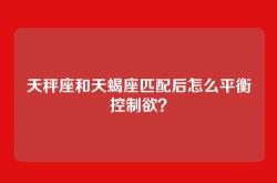 天秤座和天蝎座匹配后怎么平衡控制欲？