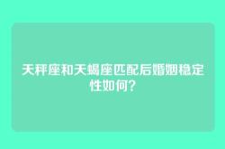 天秤座和天蝎座匹配后婚姻稳定性如何？