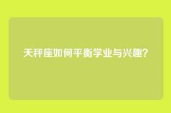 天秤座如何平衡学业与兴趣？