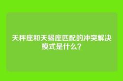 天秤座和天蝎座匹配的冲突解决模式是什么？