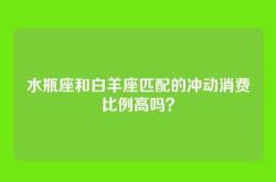 水瓶座和白羊座匹配的冲动消费比例高吗？