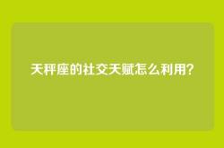 天秤座的社交天赋怎么利用？