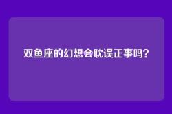 双鱼座的幻想会耽误正事吗？