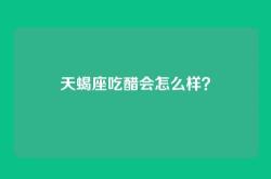 天蝎座吃醋会怎么样？