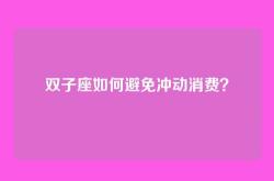 双子座如何避免冲动消费？