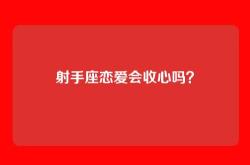 射手座恋爱会收心吗？