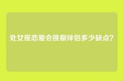 处女座恋爱会挑剔伴侣多少缺点？