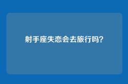 射手座失恋会去旅行吗？
