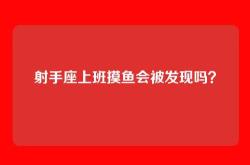射手座上班摸鱼会被发现吗？