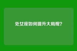 处女座如何提升大局观？