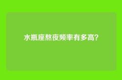 水瓶座熬夜频率有多高？