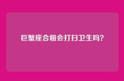 巨蟹座合租会打扫卫生吗？