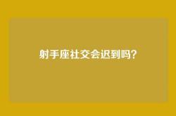 射手座社交会迟到吗？