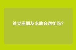 处女座朋友求助会帮忙吗？