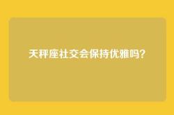天秤座社交会保持优雅吗？