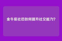 金牛座社恐如何提升社交能力？