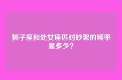 狮子座和处女座匹对吵架的频率是多少？