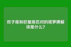 双子座和巨蟹座匹对的塔罗牌解读是什么？