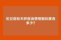 处女座和天秤座消费观相似度有多少？