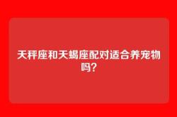 天秤座和天蝎座配对适合养宠物吗？