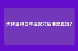 天秤座和白羊座配对后谁更直接？