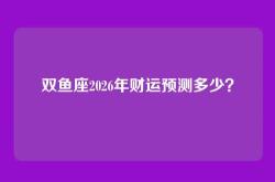 双鱼座2026年财运预测多少？