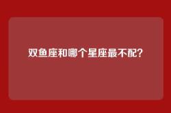 双鱼座和哪个星座最不配？