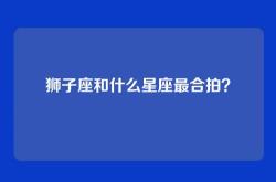 狮子座和什么星座最合拍？