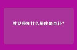 处女座和什么星座最互补？