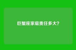 巨蟹座家庭责任多大？