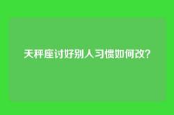 天秤座讨好别人习惯如何改？