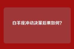 白羊座冲动决策后果如何？
