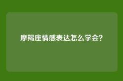 摩羯座情感表达怎么学会？