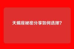 天蝎座秘密分享如何选择？